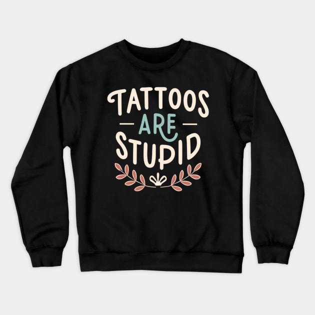 Tattoos Are Stupid Sarcastic Ink Addict Tattooed Crewneck Sweatshirt by David white